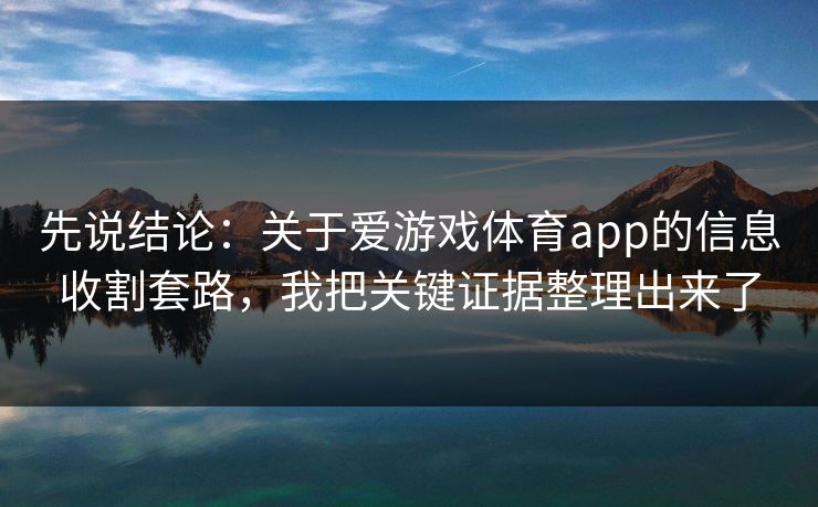 先说结论：关于爱游戏体育app的信息收割套路，我把关键证据整理出来了