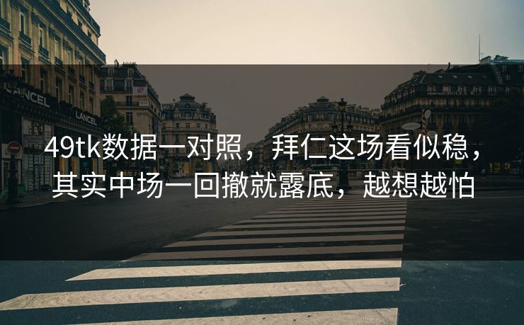 49tk数据一对照，拜仁这场看似稳，其实中场一回撤就露底，越想越怕
